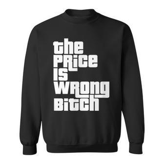 The Price Is Wrong Bitch Adult Humor Right Sweatshirt - Seseable