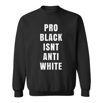 Pro Black Is Not Anti White Political Protest Equality Sweatshirt - Monsterry