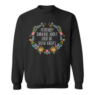 Probably Thinking About Food Or Serial Killers Sweatshirt - Thegiftio UK