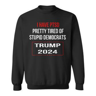 I Have Ptsd Pretty Tired Of Stupid Democrats Trump 2024 T Sweatshirt - Monsterry