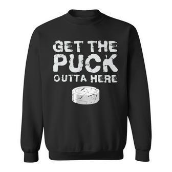 Get The Puck Outta Here Hockey Goalie Fan Puck Sweatshirt - Monsterry UK