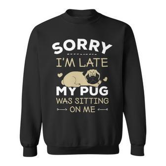 Pug Dog Sorry I'm Late My Pug Was Sitting Me Sweatshirt | Mazezy