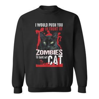 I Would Push You In Front Of Zombie To Save My Cat Sweatshirt - Monsterry CA