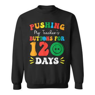 Pushing My Teacher's Buttons For 120 Days 120Th Day School Sweatshirt | Mazezy