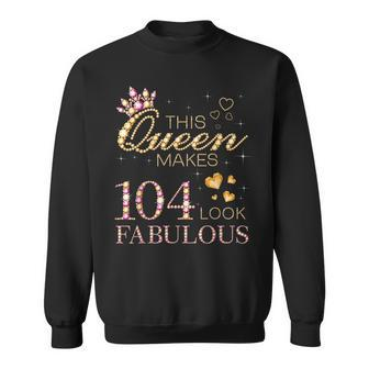 This Queen Makes 104 Look Fabulous 104Th Birthday B-Day Sweatshirt - Monsterry
