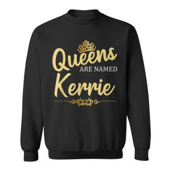 Queens Are Named Kerrie Personalized Birthday Sweatshirt - Seseable