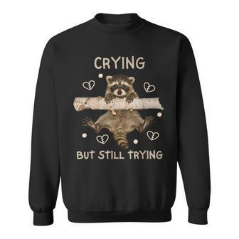 Raccoon Crying But Still Trying Meme Mental Health Sweatshirt - Monsterry