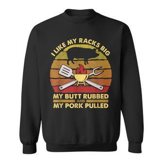 I Like My Racks Big My Butt Rubbed And My Pork Pulled Dad Sweatshirt - Monsterry