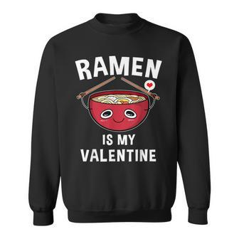 Ramen Is My Valentine Ramen Valentine's Day Sweatshirt - Seseable