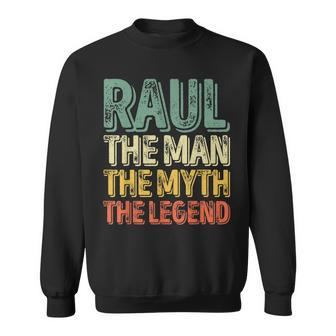 Raul The Man The Myth The Legend First Name Raul Sweatshirt - Seseable