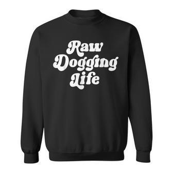 Raw Dogging Life Quote Sweatshirt - Seseable