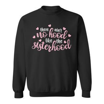 There Ain't No Hood Like The Sisterhood Sister Sweatshirt - Monsterry AU