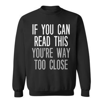 If You Can Read This You're Way Too Close Keep Your Distance Sweatshirt - Monsterry UK