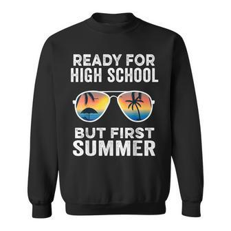 Ready For High School But First Summer Freshman Sweatshirt - Monsterry