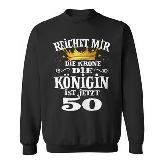 Reichet Mir Die Krone Die Queenist Jetzt 50Th Birthday Sweatshirt - Seseable