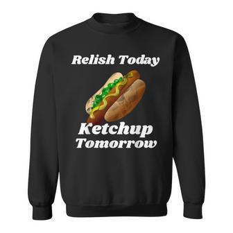 Relish Today Ketchup Tomorrow Hot Dog Backyard Bbq Sweatshirt - Monsterry DE
