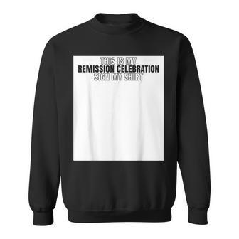 This Is My Remission Celebration Sign My Cancer Sweatshirt | Mazezy