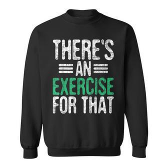 There's An Exercise For That Physical Therapist Therapy Pt Sweatshirt - Thegiftio UK