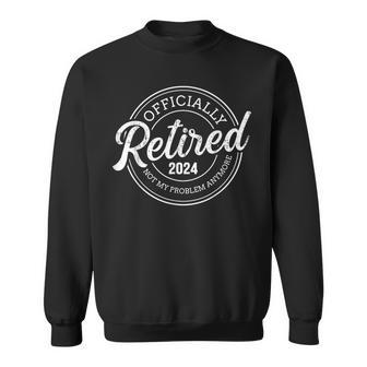 Retired 2024 Not My Problem Anymore Retirement Sweatshirt | Seseable UK