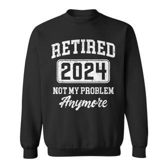 Retired 2024 Not My Problem Anymore Retirement Women Sweatshirt - Monsterry AU