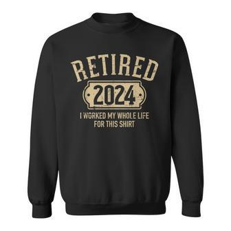 Retired 2024 Retirement Worked Whole Life For This Sweatshirt | Mazezy