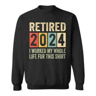 Retired 2024 Retirement I Worked My Whole Life Sweatshirt - Seseable
