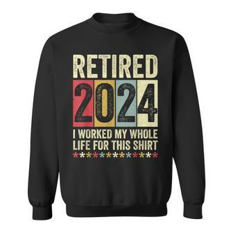 Retired 2024 I Worked My Whole Life For This Sweatshirt - Monsterry