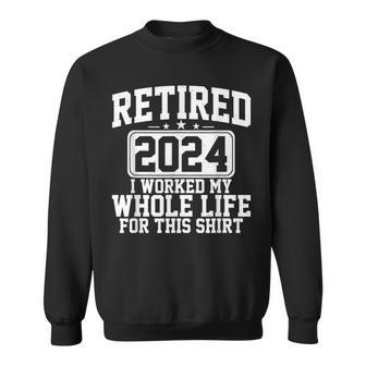 Retired 2024 I Worked My Whole Life For This Retirement Sweatshirt - Thegiftio UK