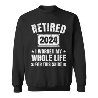 Retired 2024 I Worked My Whole Life For This Retirement Sweatshirt - Monsterry DE