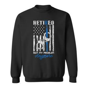 Retired Police Not My Problem Anymore Thin Blue Line Us Flag Sweatshirt - Monsterry DE