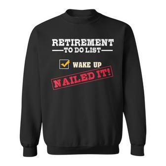Retirement To Do List Wake Up Nailed It Retiree Joke Sweatshirt - Monsterry