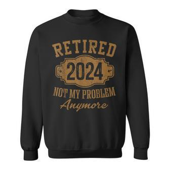 Retirement Retired 2024 Not My Problem Anymore Sweatshirt | Mazezy