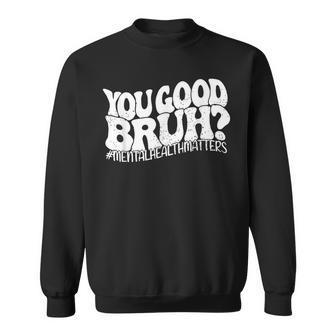 Retro You Good Bruh Mental Health Matters Vintage Sweatshirt - Seseable