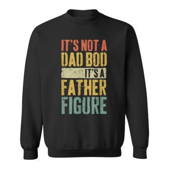 Retro It's Not A Dad Bod It's A Father Figure Fathers Day Sweatshirt - Seseable