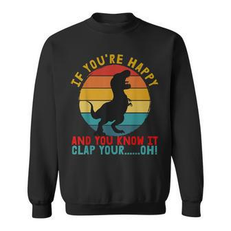 Retro T-Rex If You're Happy And You Know It Clap Your Oh Sweatshirt - Seseable