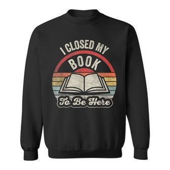 Retro Vintage I Closed My Book To Be Here Book Lover Reading Sweatshirt - Monsterry AU