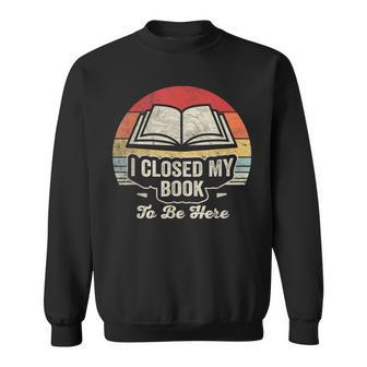 Retro Vintage I Closed My Book To Be Here Book Lover Reading Sweatshirt | Mazezy UK