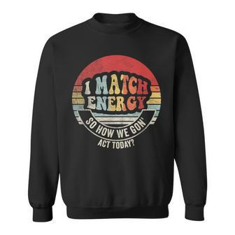 Retro Vintage I Match Energy So How We Gon' Act Today Sweatshirt | Mazezy CA