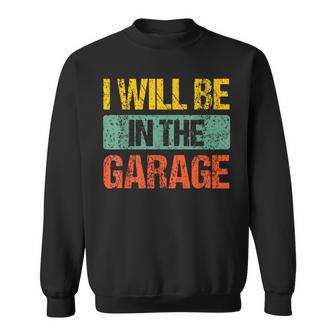 Retro Vintage I Will Be In The Garage Father's Day Sweatshirt - Monsterry AU