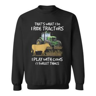 I Ride Tractors I Play With Cows And I Forget Things Farmer Sweatshirt - Monsterry