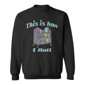 This Is How I Roll Library Book Cart Sweatshirt - Monsterry