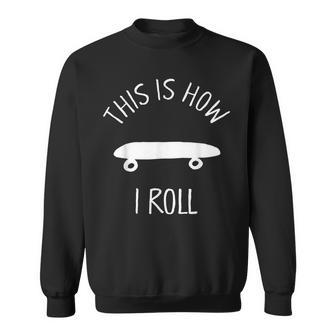 This Is How I Roll Skateboard Skate Hipster Sweatshirt - Monsterry