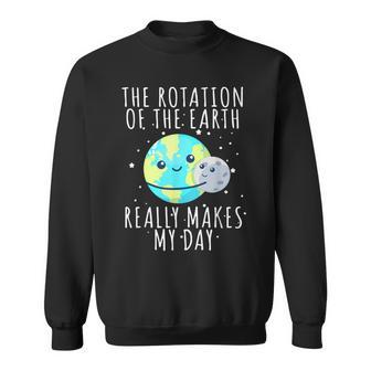 Rotation Of The Earth Makes My Day Science Sweatshirt - Monsterry