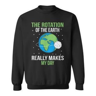 The Rotation Of The Earth Really Makes My Day Sweatshirt - Monsterry