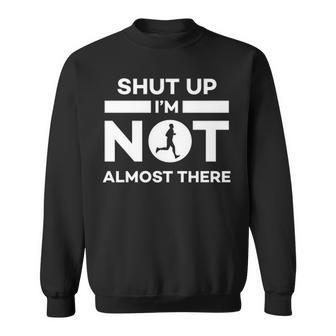 Running Shut Up I'm Not Almost There Quote Sweatshirt | Mazezy UK