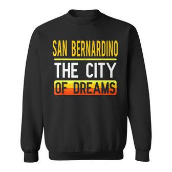 San Bernardino The City Of Dreams California Souvenir Sweatshirt - Monsterry CA