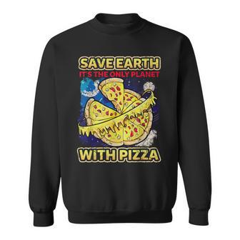Save The Earth It's The Only Planet With Pizza Humor Sweatshirt - Monsterry