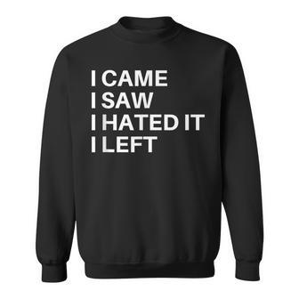 I Came I Saw I Hated It I Left T Quote Sweatshirt - Monsterry