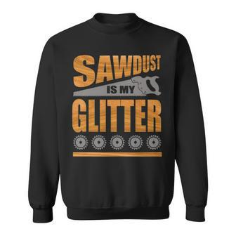 Sawdust Is My Glitter Sweatshirt | Mazezy