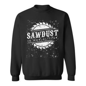 Sawdust Is Man Glitter T Dad Gif Sweatshirt | Mazezy
